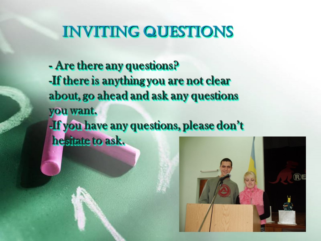INVITING QUESTIONS - Are there any questions? If there is anything you are not